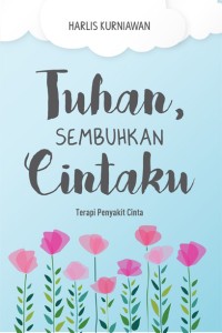 Tuhan sembuhkan cintaku;terapi penyakit cinta