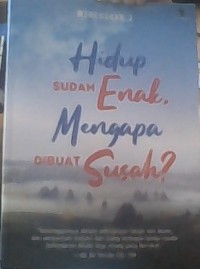 Hidup sudah enak ngapain dibuat susah?