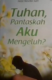 Tuhan pantaskah aku mengeluh?