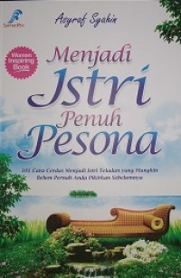 Menjadi istri penuh pesona : 101 cara cerdas menjadi istri teladan yang mungkinbelum pernah anda pikirkan sebelumnya