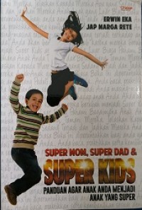 Super mom, super dad, & super kids: panduan agar anak anda jadi anak yang super